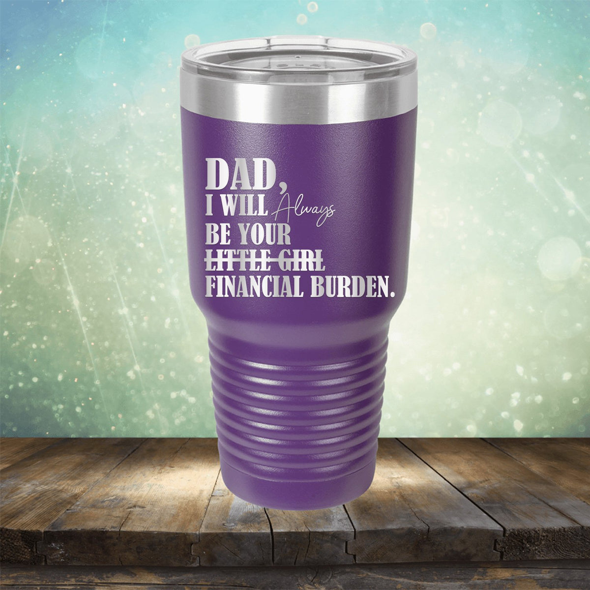 DAD I Will Always Be Your Little Girl Financial Burden - Laser Etched Tumbler Mug