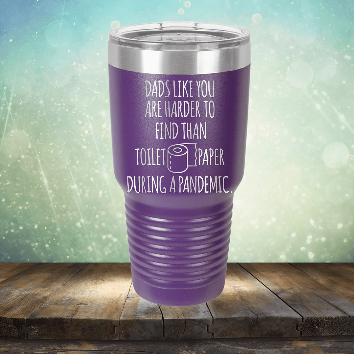 Dads Like You Are Harder to Find Than Toilet Paper During A Pandemic - Laser Etched Tumbler Mug