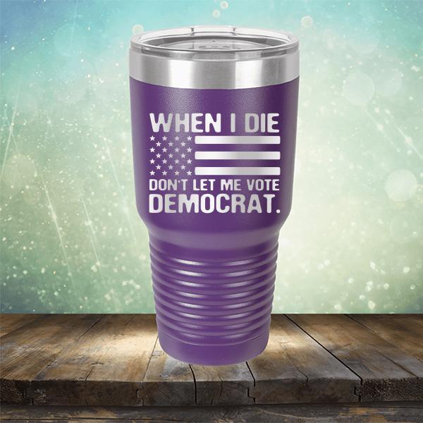 When I Die Don&#39;t Let Me Vote Democrat - Laser Etched Tumbler Mug