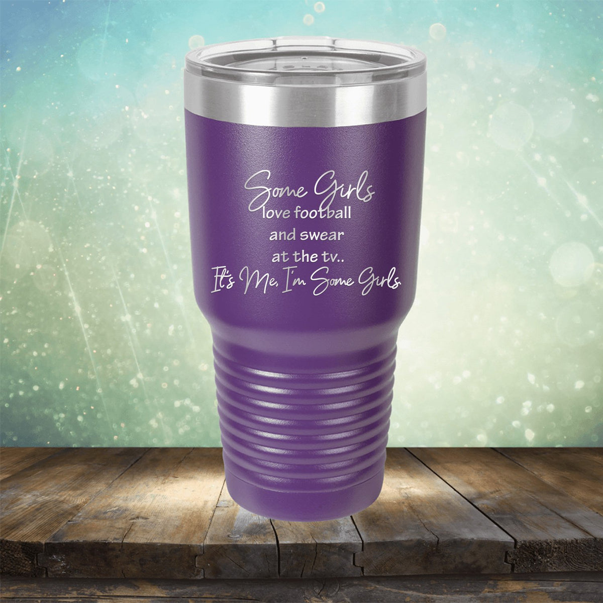 Some Girls Love Football and Swear at the TV It&#39;s Me I&#39;m Some Girls - Laser Etched Tumbler Mug