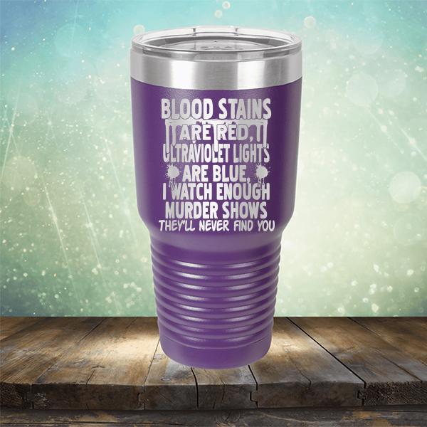 Blood Stains Are Red, Ultraviolet Lights Are Blue, I Watch Enough Murder Shows - Laser Etched Tumbler Mug