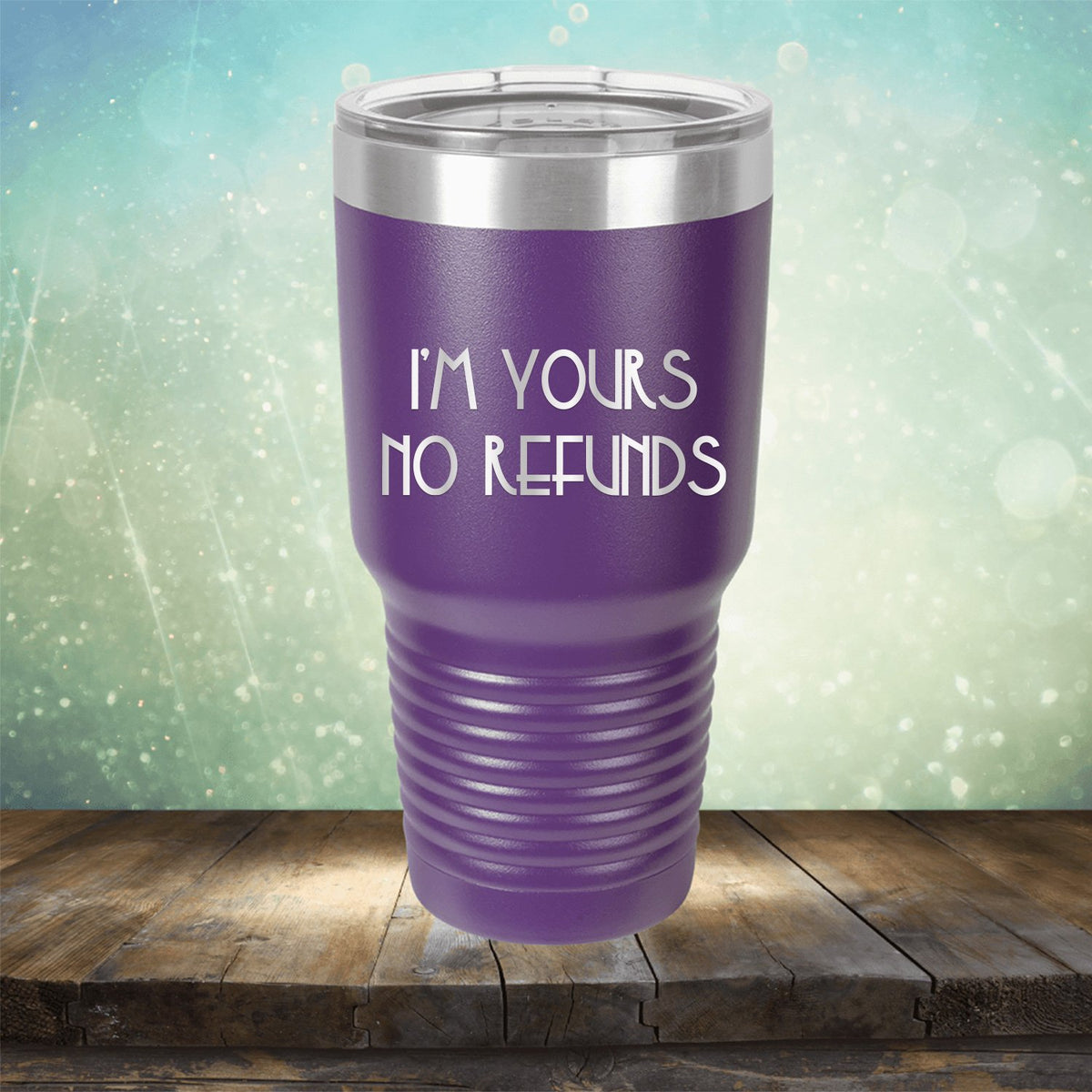 I&#39;M Yours No Refunds - Laser Etched Tumbler Mug