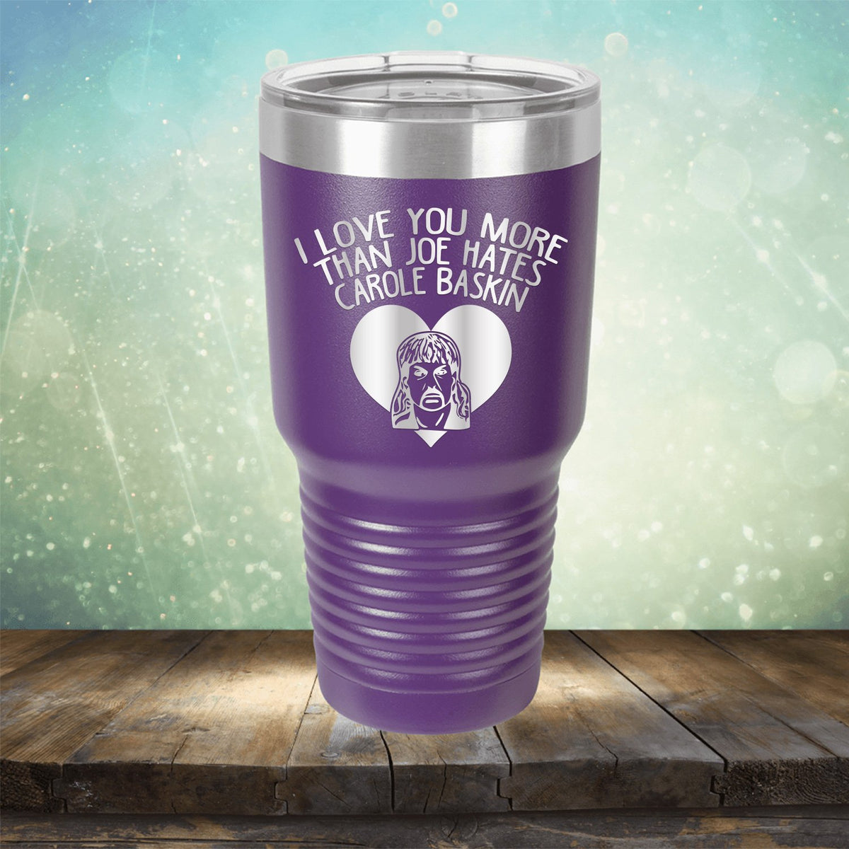 I Love Your More Than Joe Hates Carole Baskin - Laser Etched Tumbler Mug