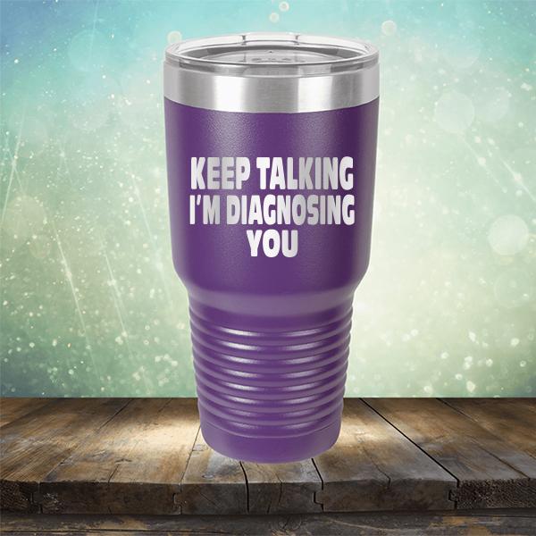 Keep Talking I'm Diagnosing You - Laser Etched Tumbler Mug