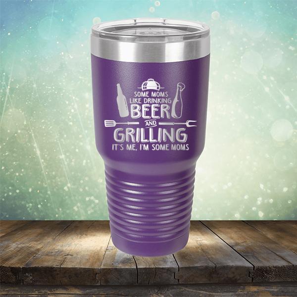 Some Moms Like Drinking Beer and Grilling It&#39;s Me, I&#39;m Some Moms - Laser Etched Tumbler Mug