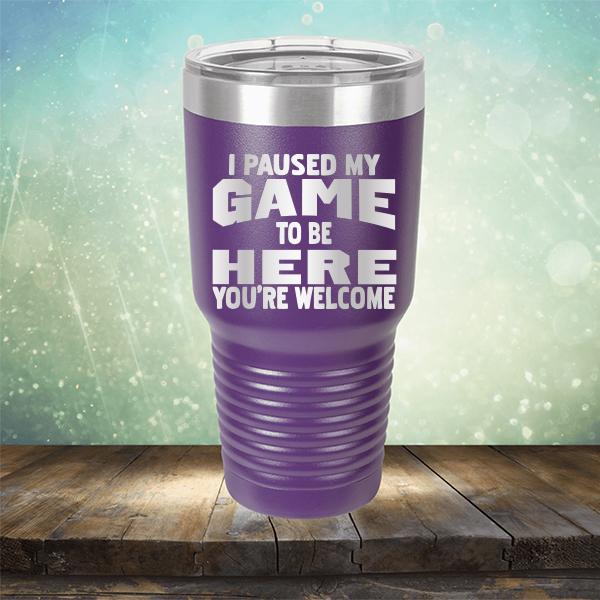 I Paused My Game To Be Here You&#39;re Welcome - Laser Etched Tumbler Mug