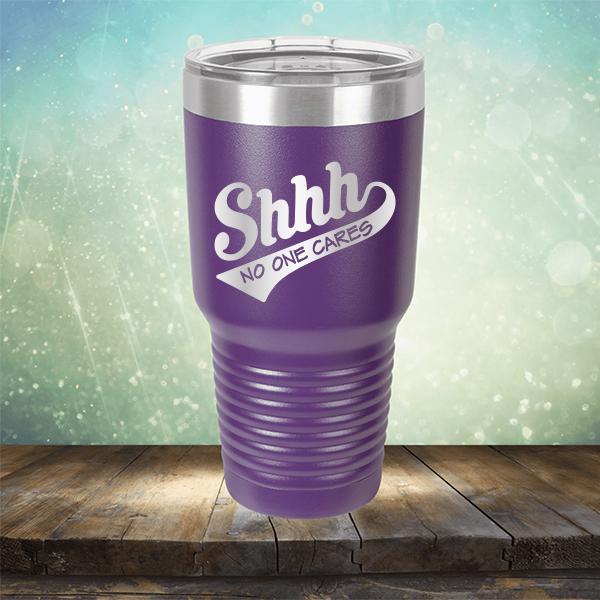Shhh No One Cares - Laser Etched Tumbler Mug