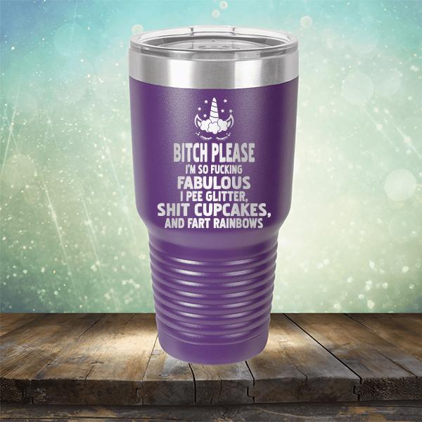 Bitch Please I&#39;m So Fucking Fabulous I Pee Glitter Shit Cupcakes And Fart Rainbows - Laser Etched Tumbler Mug
