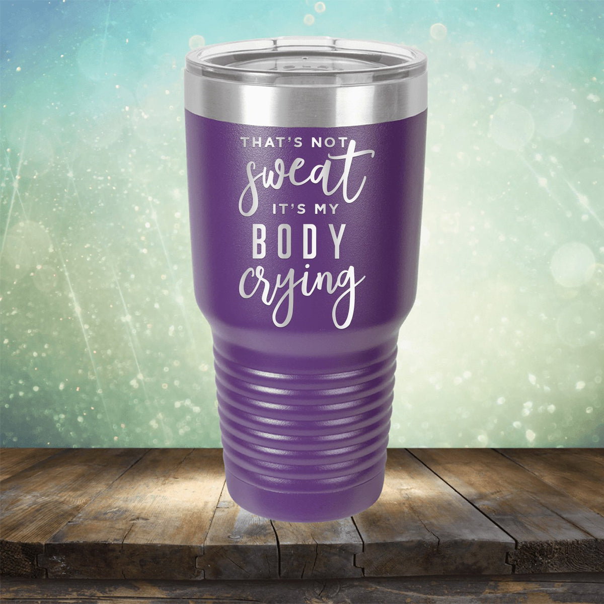 That&#39;s Not Sweat It&#39;s My Body Crying - Laser Etched Tumbler Mug
