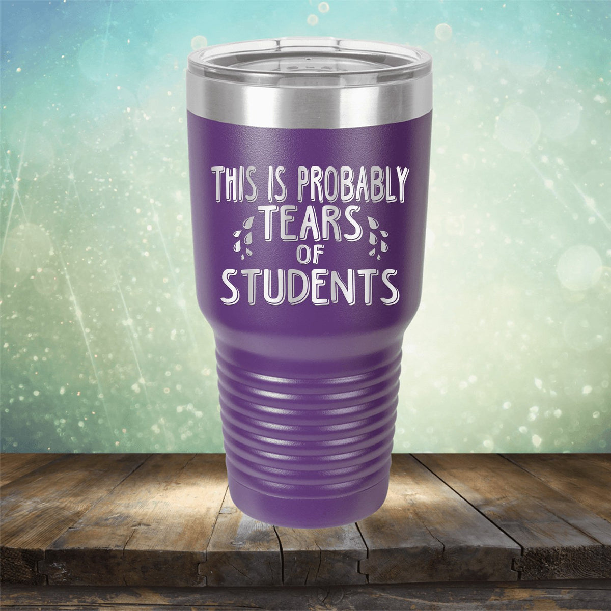 This is Probably Tears of Students - Laser Etched Tumbler Mug