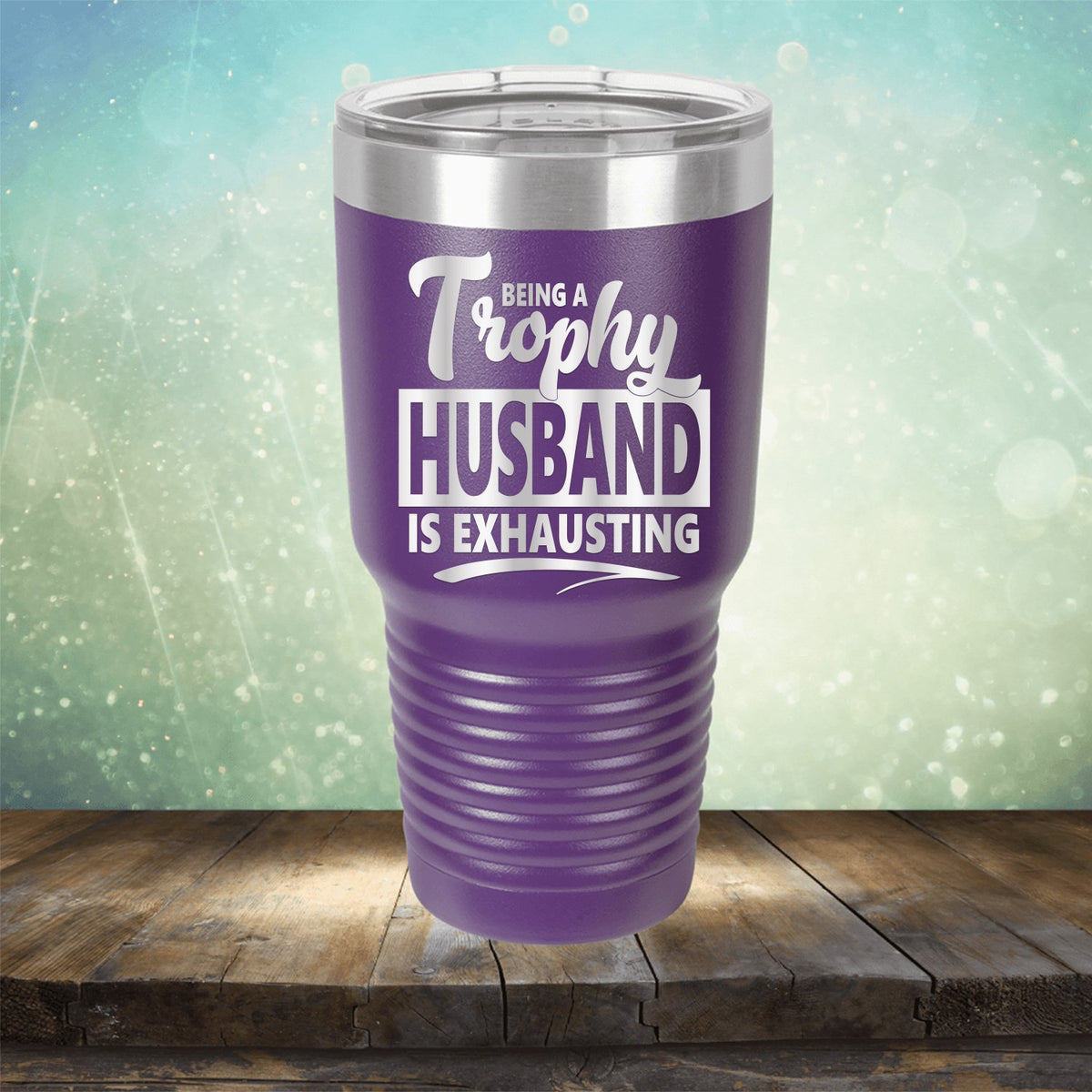 Being A Trophy Husband is Exhausting - Laser Etched Tumbler Mug