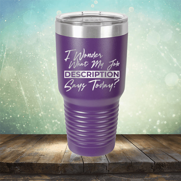 I Wonder What My Job Description Says Today? - Laser Etched Tumbler Mug