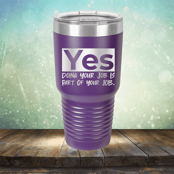 Yes Doing Your Job is Part of Your Job - Laser Etched Tumbler Mug