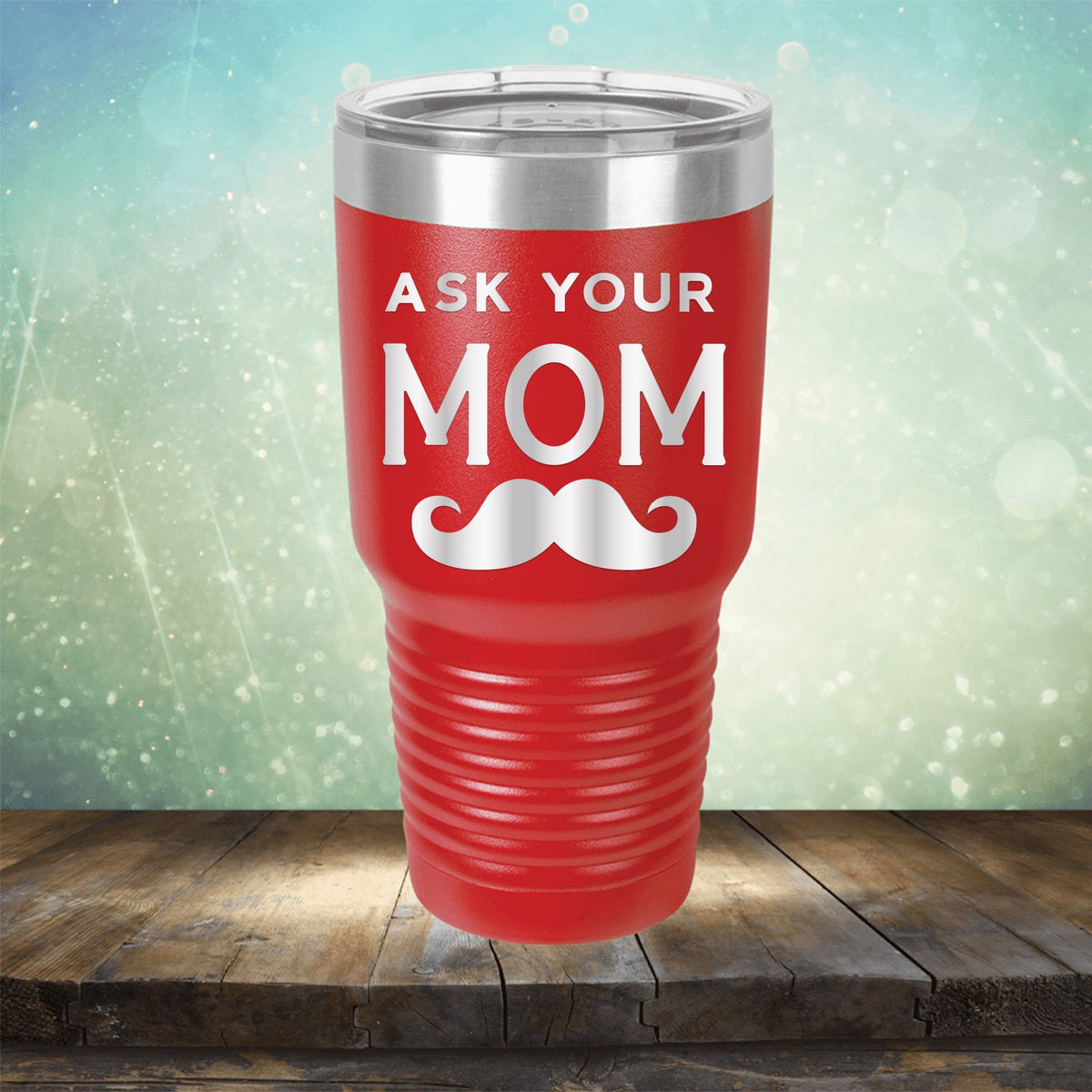 Ask Your Mom with Mustache - Laser Etched Tumbler Mug