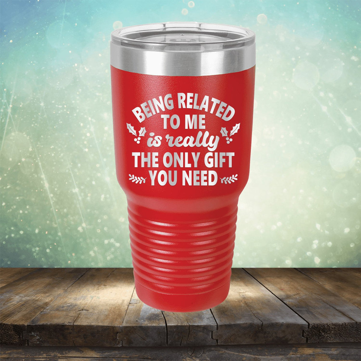 Being Related To Me Is Really The Only Gift You Need - Laser Etched Tumbler Mug
