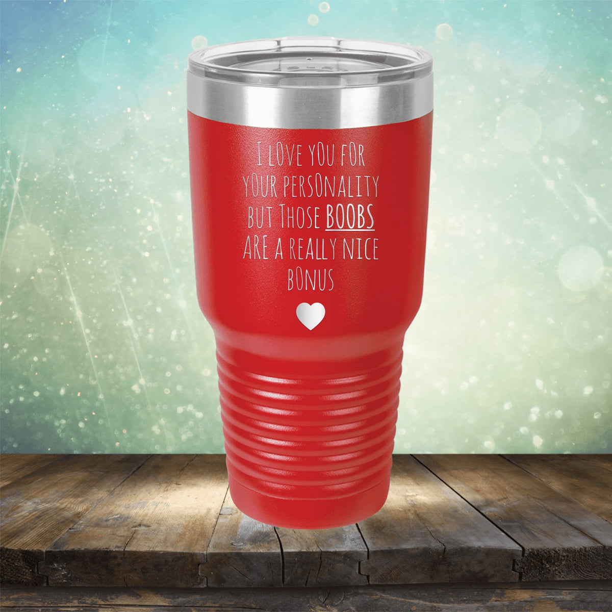 I Love You for Your Personality But Those Boobs Are A Really Nice Bonus - Laser Etched Tumbler Mug