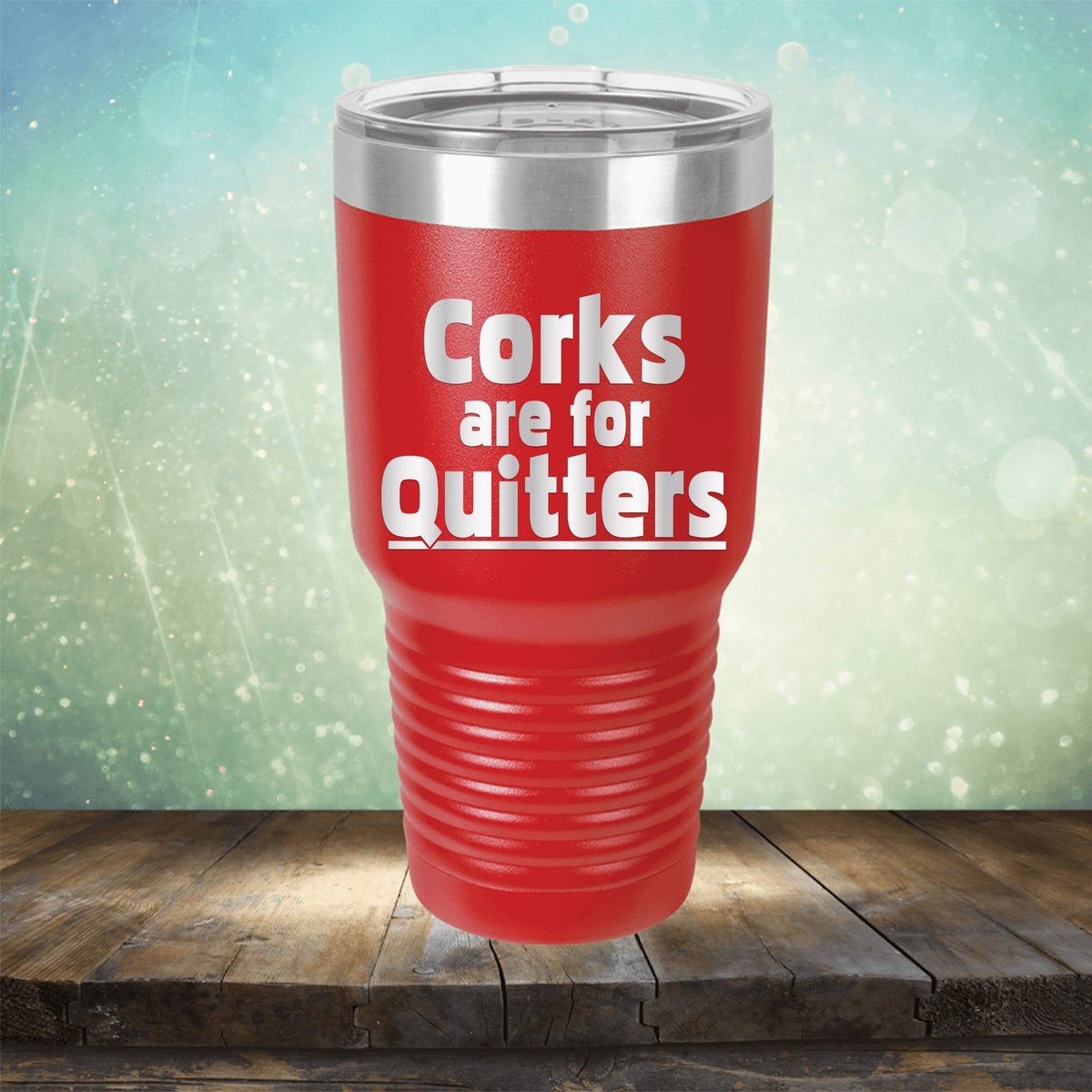 Corks Are For Quitters - Laser Etched Tumbler Mug