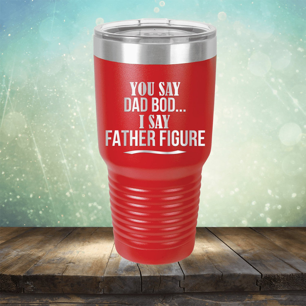 You Say Dad Bod I Say Father Figure - Laser Etched Tumbler Mug