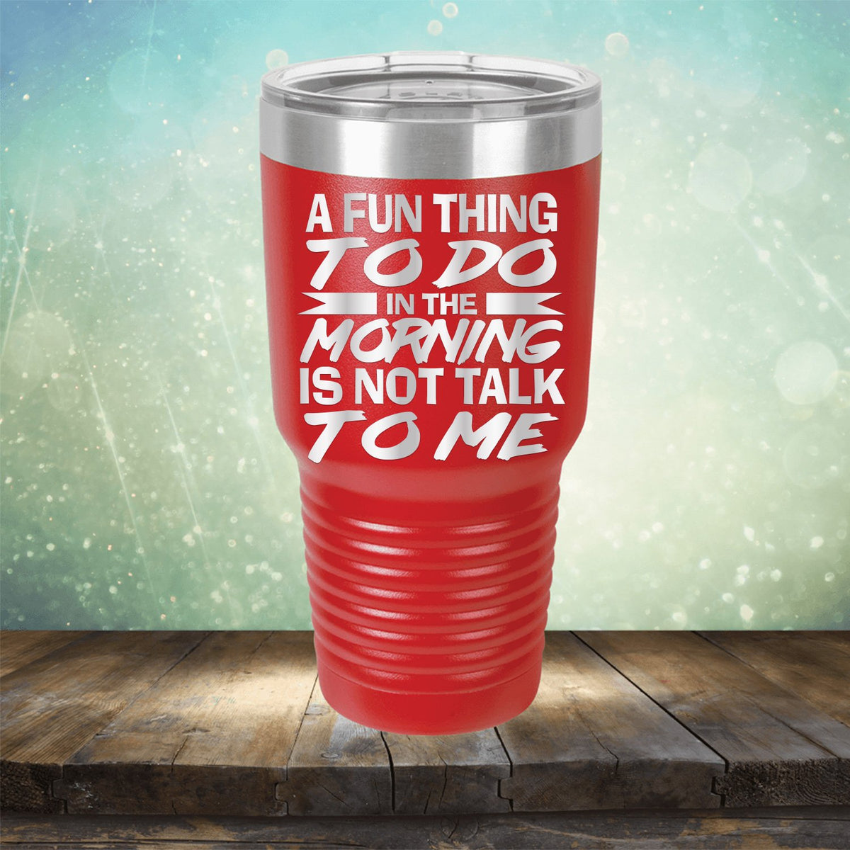 A Fun Thing To Do in The Morning is Not Talk To Me - Laser Etched Tumbler Mug