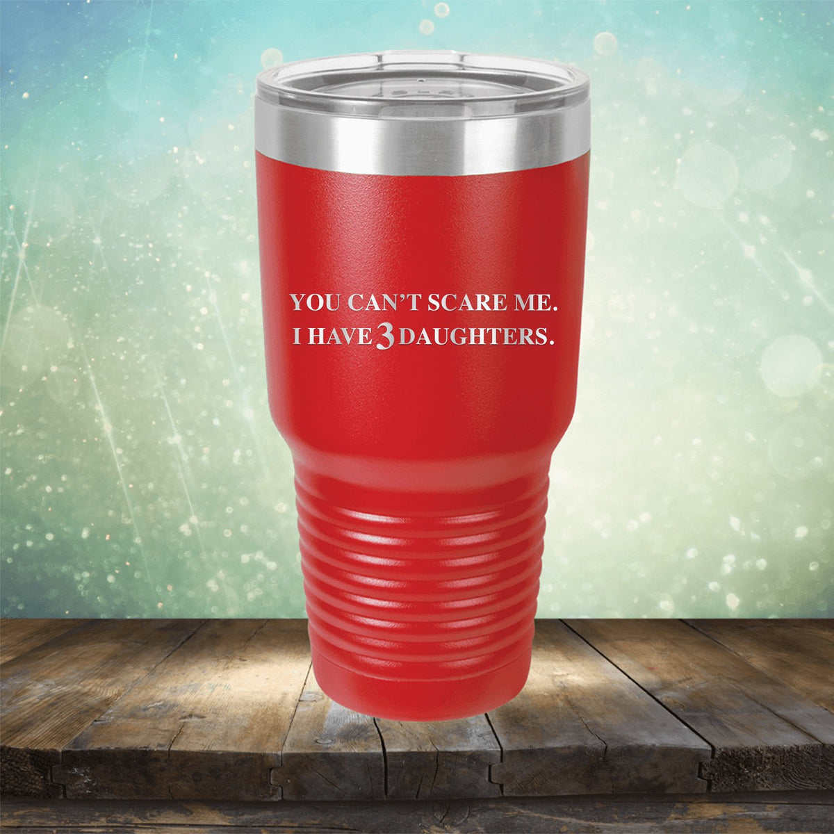 You Can&#39;t Scare Me I Have 3 Daughters - Laser Etched Tumbler Mug