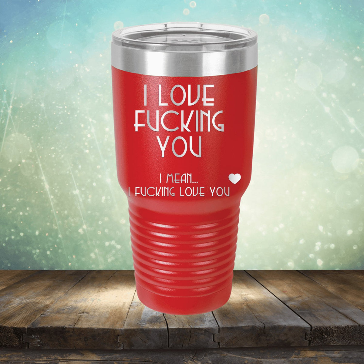 I Love Fucking You I Mean I Fucking Love You - Laser Etched Tumbler Mug