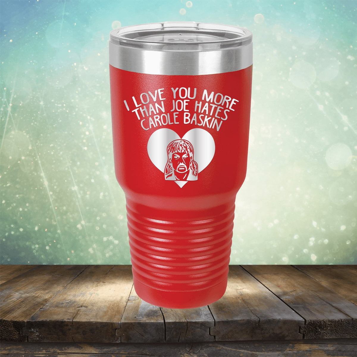I Love Your More Than Joe Hates Carole Baskin - Laser Etched Tumbler Mug