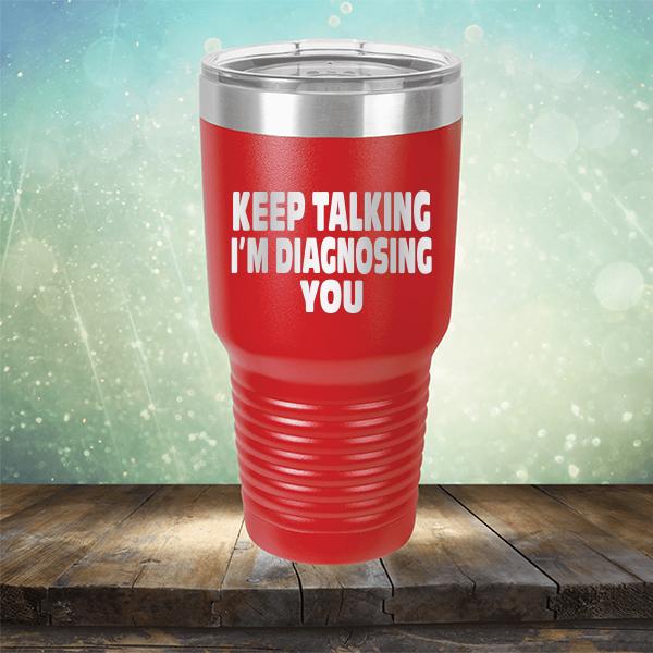 Keep Talking I'm Diagnosing You - Laser Etched Tumbler Mug