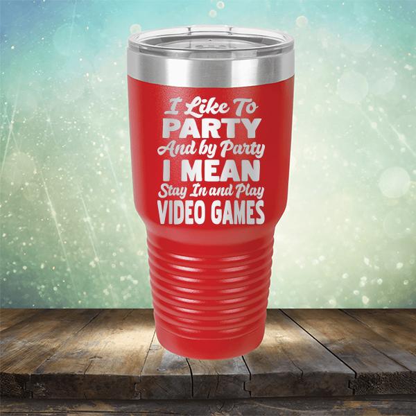 I Like To Party And By Party I Mean Stay in And Play Video Games - Laser Etched Tumbler Mug
