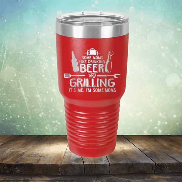 Some Moms Like Drinking Beer and Grilling It&#39;s Me, I&#39;m Some Moms - Laser Etched Tumbler Mug