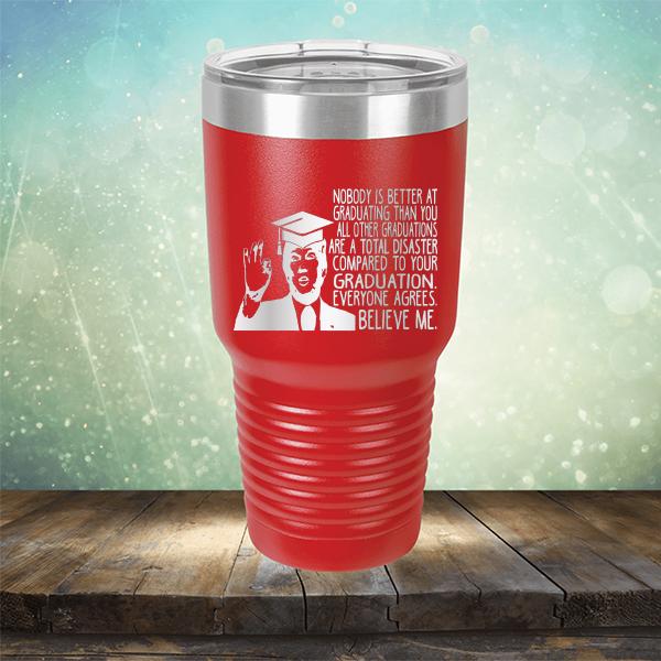 Nobody is Better At Graduating Than You All Other Graduations Are A Total Disaster Compared to Your Graduation - Laser Etched Tumbler Mug