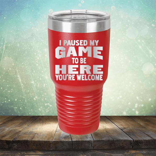 I Paused My Game To Be Here You&#39;re Welcome - Laser Etched Tumbler Mug