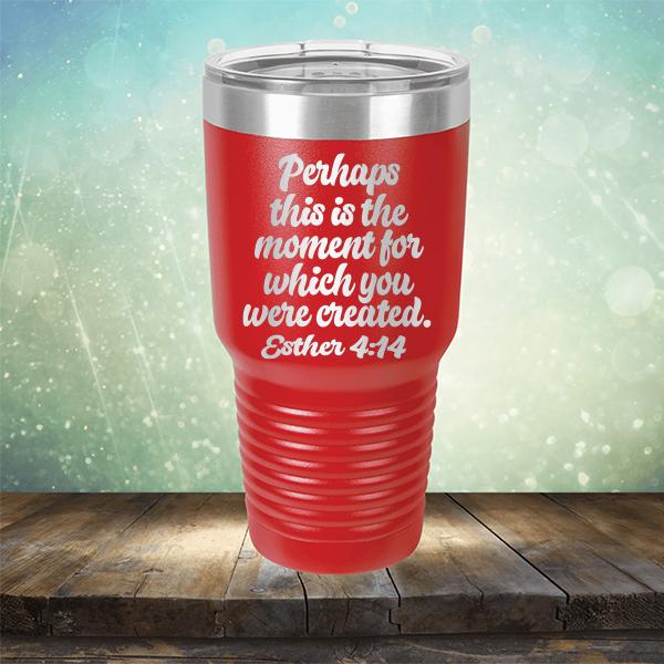 Perhaps This is The Moment For Which You Were Created. Esther 4:14 - Laser Etched Tumbler Mug