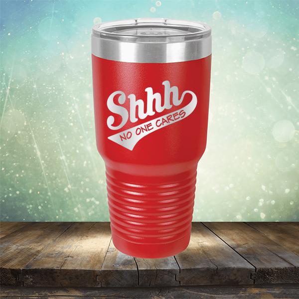 Shhh No One Cares - Laser Etched Tumbler Mug
