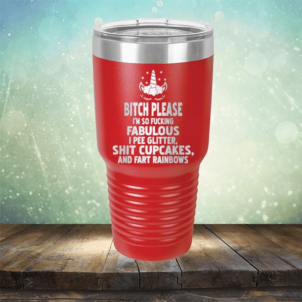 Bitch Please I&#39;m So Fucking Fabulous I Pee Glitter Shit Cupcakes And Fart Rainbows - Laser Etched Tumbler Mug
