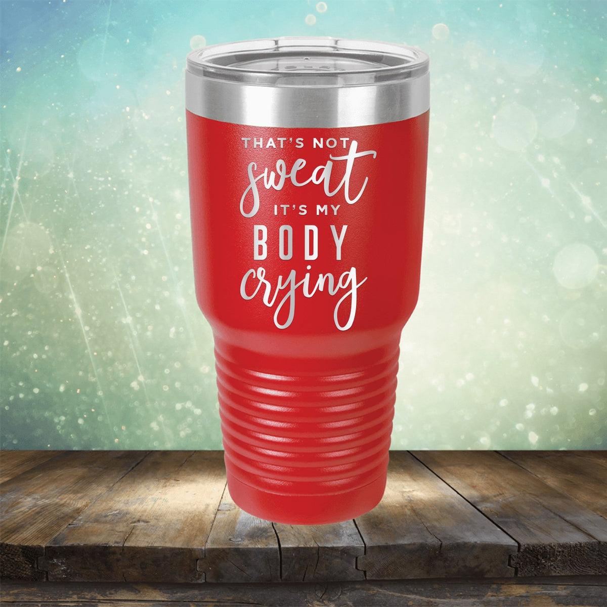 That&#39;s Not Sweat It&#39;s My Body Crying - Laser Etched Tumbler Mug