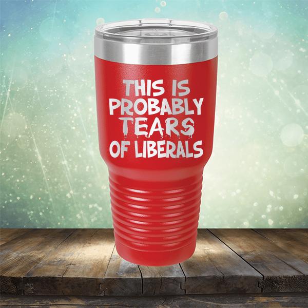 This is Probably Tears of Liberals - Laser Etched Tumbler Mug