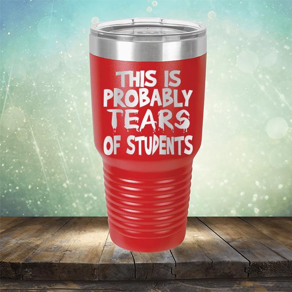 This is Probably Tears of Students - Laser Etched Tumbler Mug