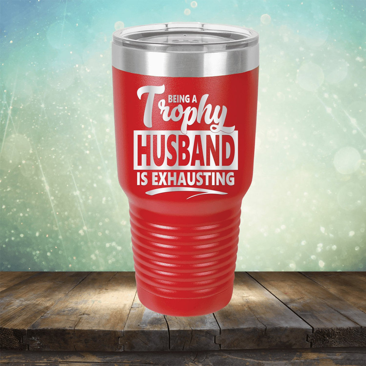 Being A Trophy Husband is Exhausting - Laser Etched Tumbler Mug