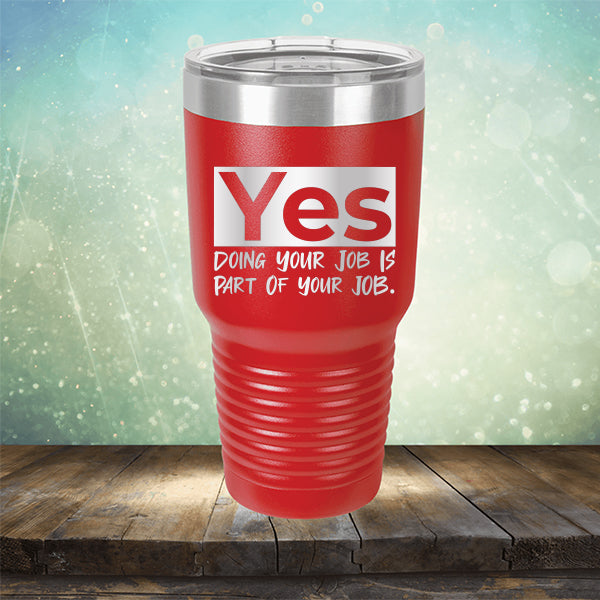 Yes Doing Your Job is Part of Your Job - Laser Etched Tumbler Mug