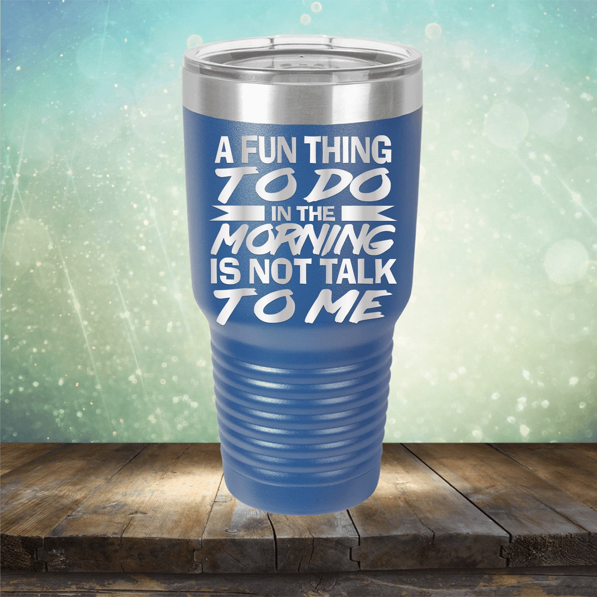 A Fun Thing To Do in The Morning is Not Talk To Me - Laser Etched Tumbler Mug