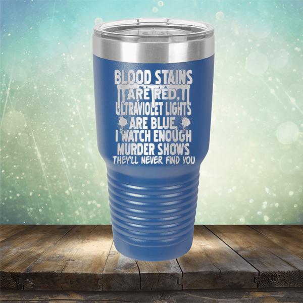 Blood Stains Are Red, Ultraviolet Lights Are Blue, I Watch Enough Murder Shows - Laser Etched Tumbler Mug
