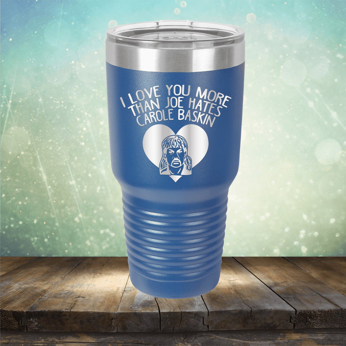 I Love Your More Than Joe Hates Carole Baskin - Laser Etched Tumbler Mug
