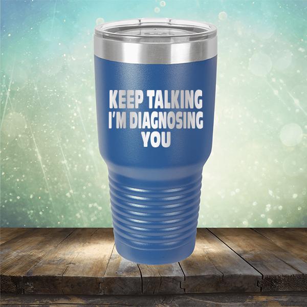 Keep Talking I'm Diagnosing You - Laser Etched Tumbler Mug