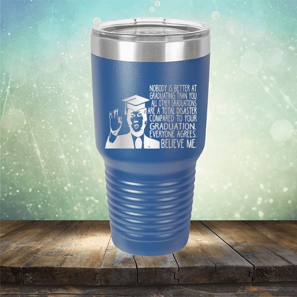 Nobody is Better At Graduating Than You All Other Graduations Are A Total Disaster Compared to Your Graduation - Laser Etched Tumbler Mug