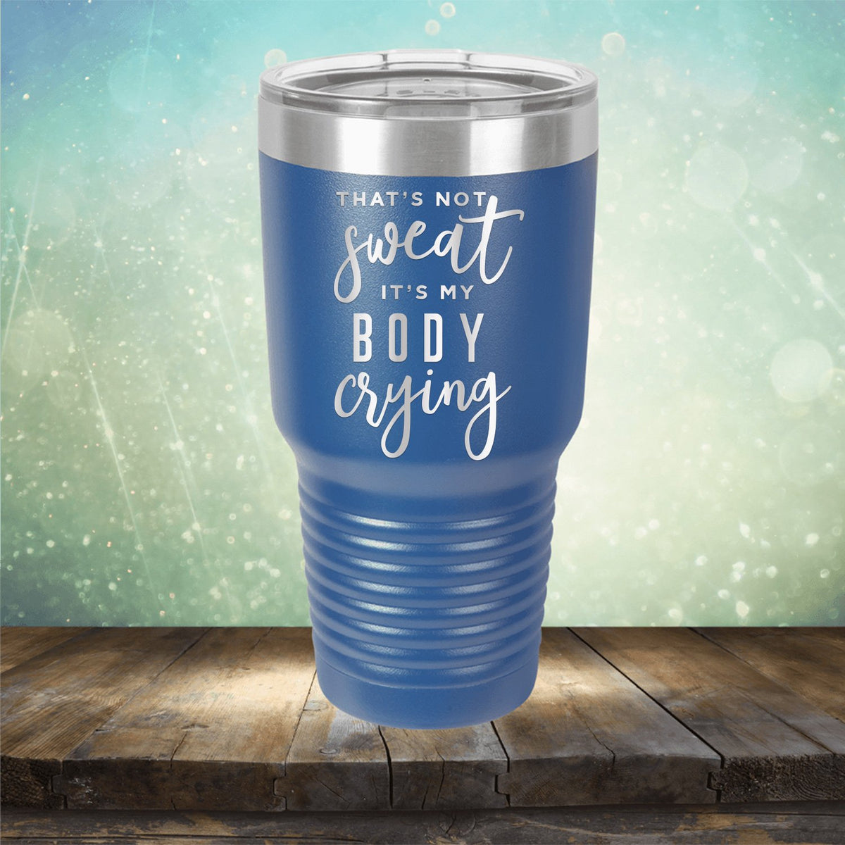 That&#39;s Not Sweat It&#39;s My Body Crying - Laser Etched Tumbler Mug