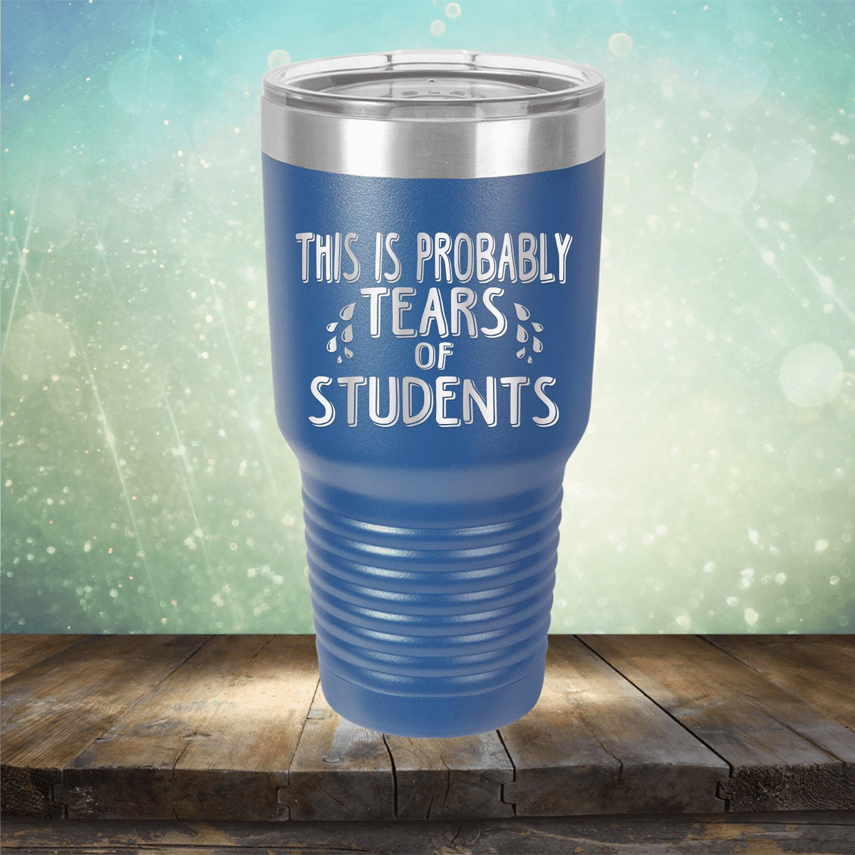 This is Probably Tears of Students - Laser Etched Tumbler Mug