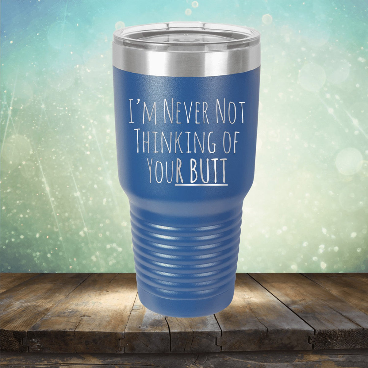 I&#39;M Never Not Thinking of Your Butt - Laser Etched Tumbler Mug