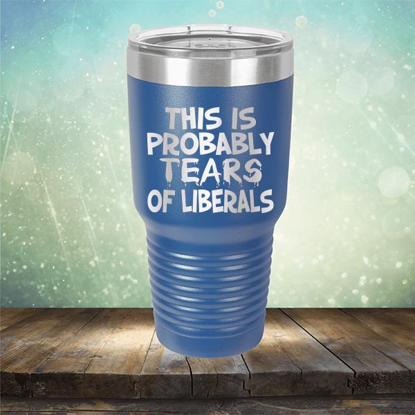 This is Probably Tears of Liberals - Laser Etched Tumbler Mug