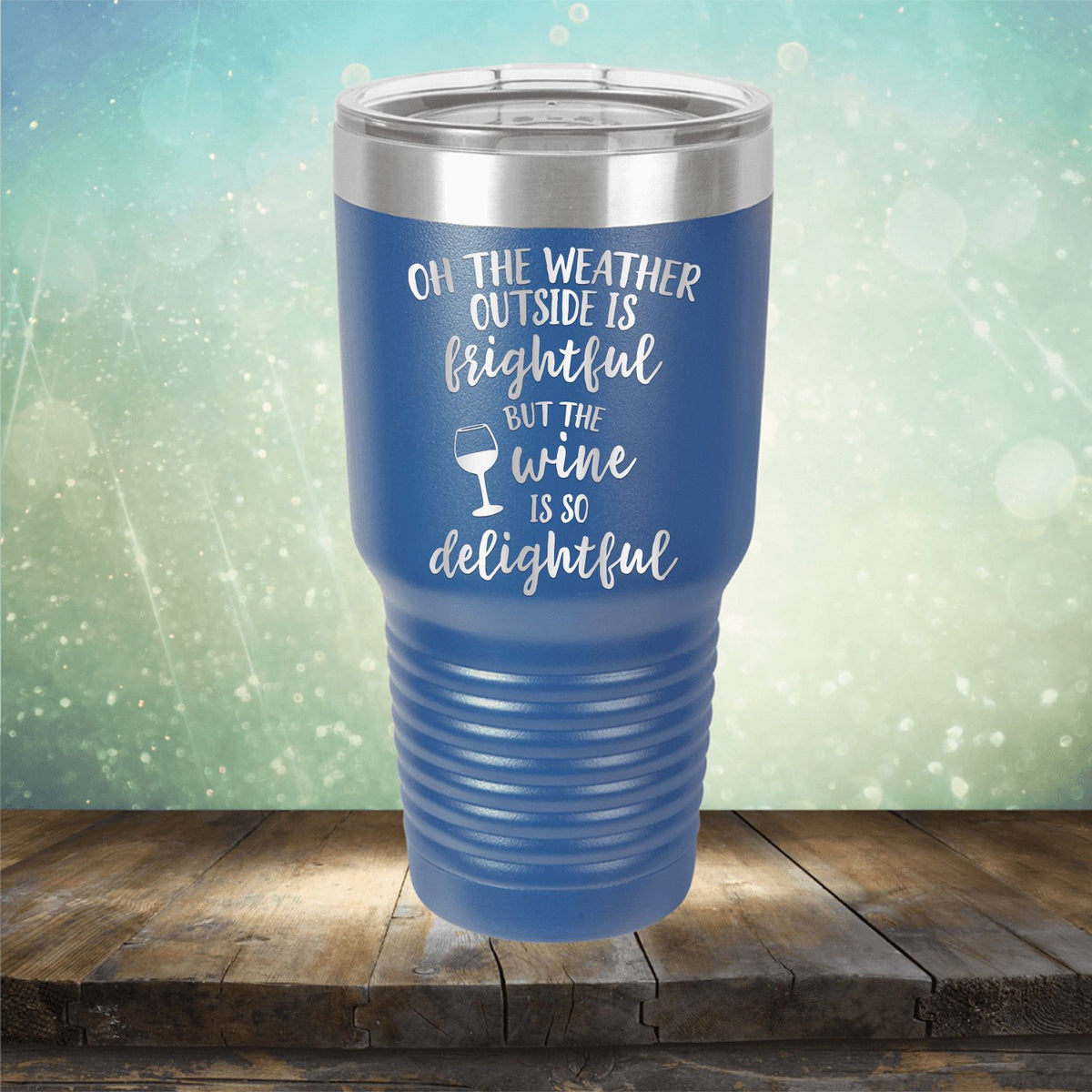 Oh The Weather Outside is Frightful But The Wine is So Delightful - Laser Etched Tumbler Mug