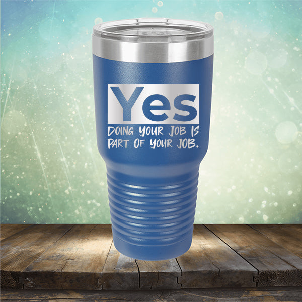 Yes Doing Your Job is Part of Your Job - Laser Etched Tumbler Mug